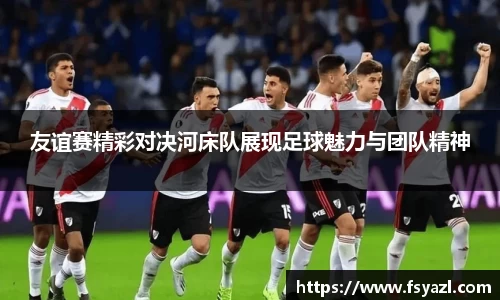 友谊赛精彩对决河床队展现足球魅力与团队精神